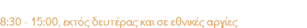 Ώρες λειτουργίας: 8:30 - 15:00, εκτός δευτέρας και σε εθνικές αργίες